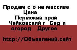 Продам с/о на массиве №3  › Цена ­ 180 000 - Пермский край, Чайковский г. Сад и огород » Другое   